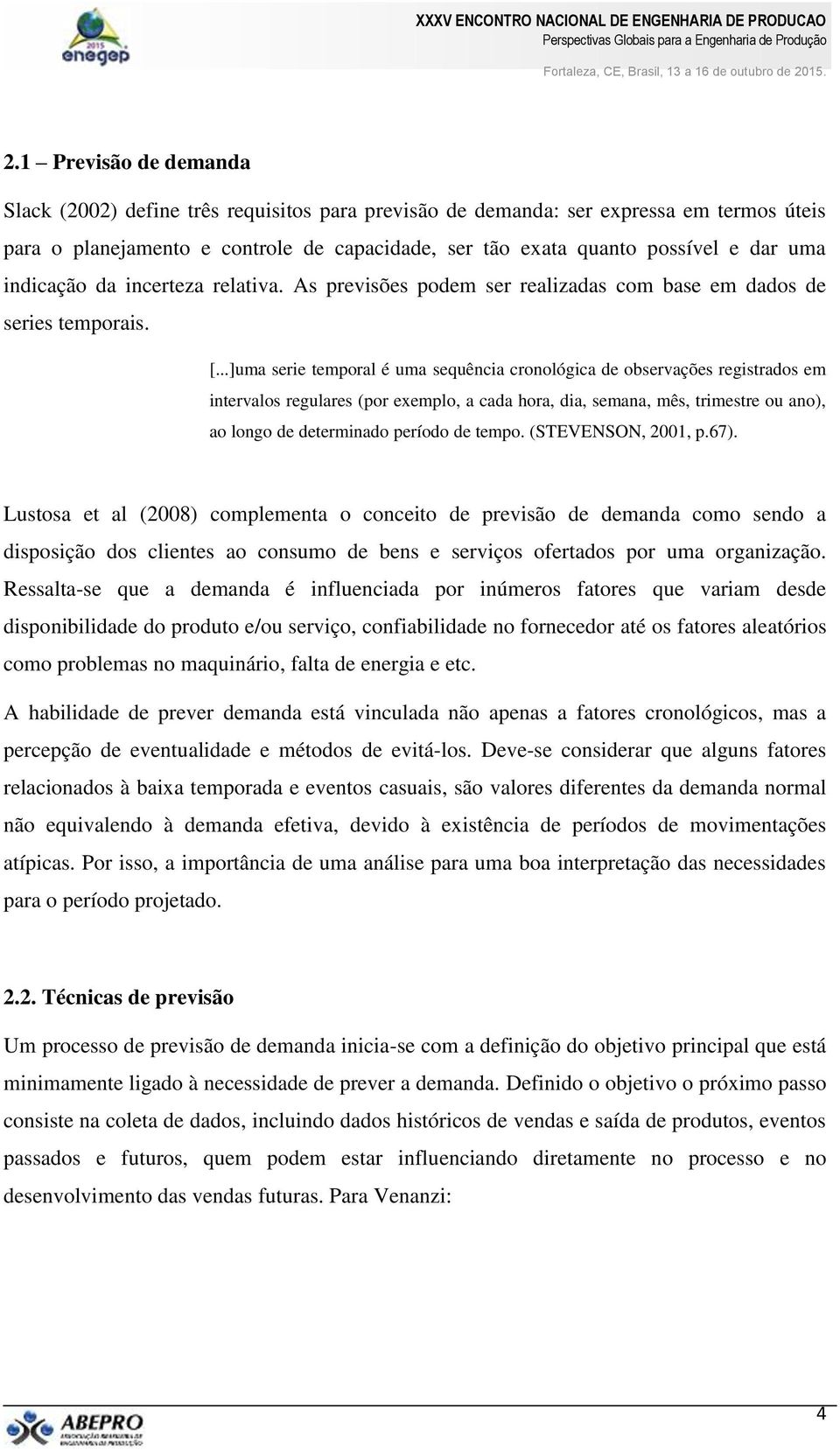 ..]uma serie temporal é uma sequência cronológica de observações registrados em intervalos regulares (por exemplo, a cada hora, dia, semana, mês, trimestre ou ano), ao longo de determinado período de