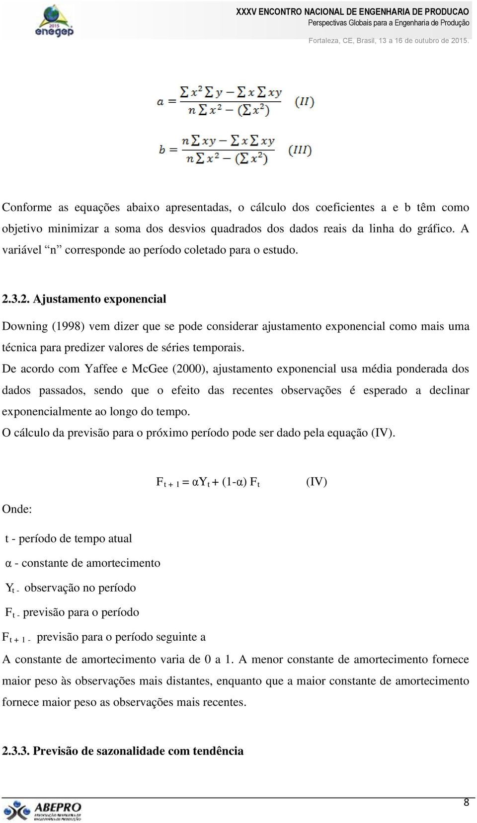 3.2. Ajustamento exponencial Downing (1998) vem dizer que se pode considerar ajustamento exponencial como mais uma técnica para predizer valores de séries temporais.