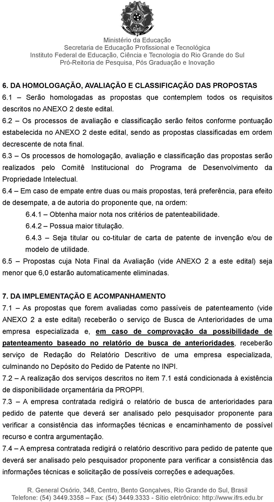 2 Os processos de avaliação e classificação serão feitos conforme pontuação estabelecida no ANEXO 2 deste edital, sendo as propostas classificadas em ordem decrescente de nota final. 6.