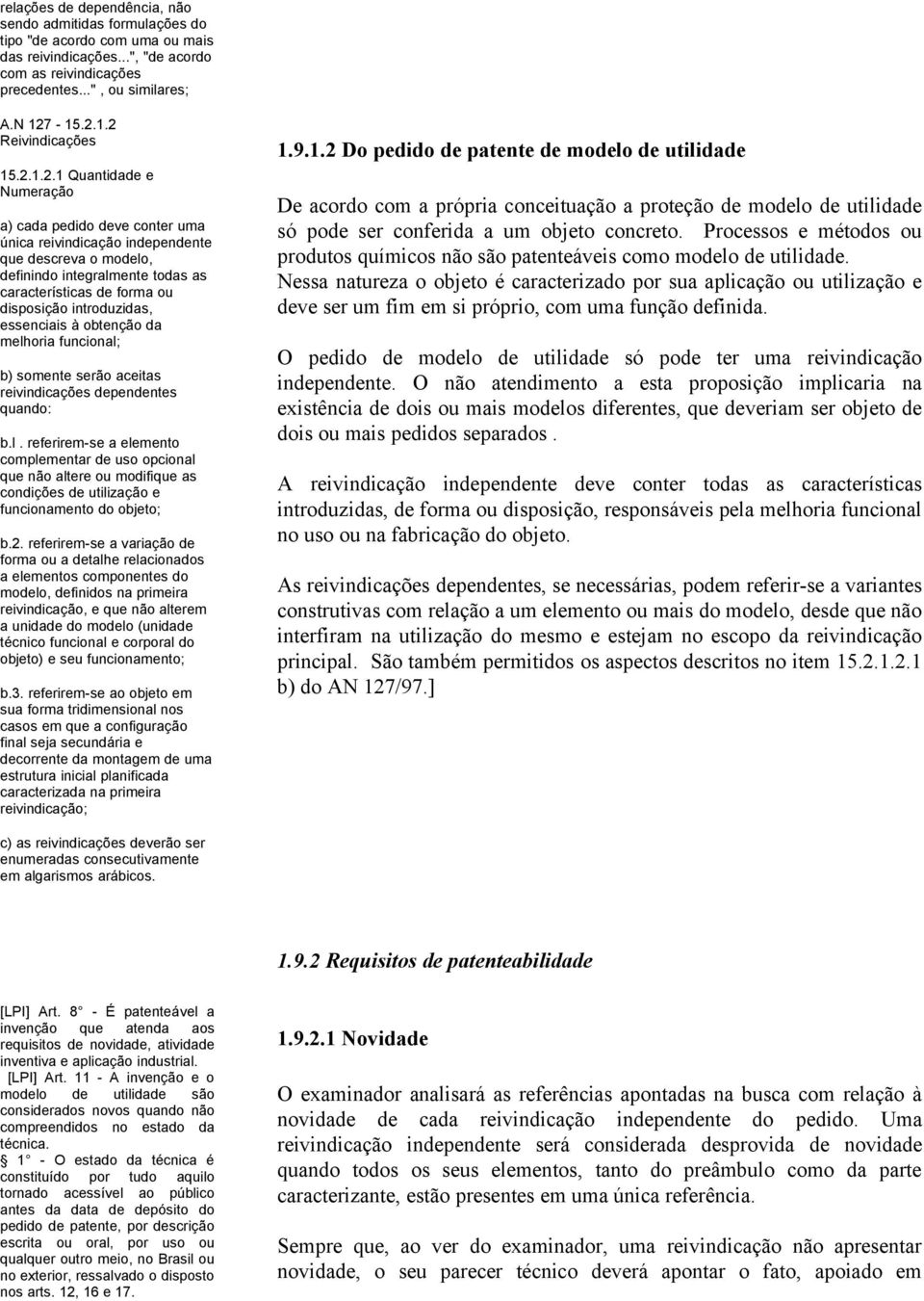 1.2 Reivindicações 15.2.1.2.1 Quantidade e Numeração a) cada pedido deve conter uma única reivindicação independente que descreva o modelo, definindo integralmente todas as características de forma