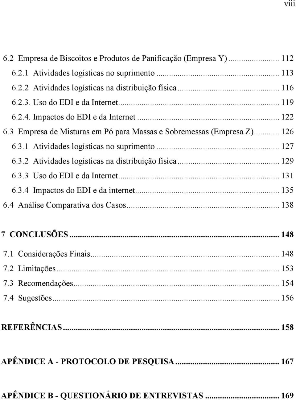 .. 129 6.3.3 Uso do EDI e da Internet... 131 6.3.4 Impactos do EDI e da internet... 135 6.4 Análise Comparativa dos Casos... 138 7 CONCLUSÕES... 148 7.1 Considerações Finais... 148 7.2 Limitações.