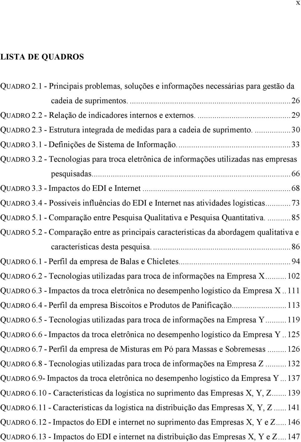 2 - Tecnologias para troca eletrônica de informações utilizadas nas empresas pesquisadas...66 QUADRO 3.3 - Impactos do EDI e Internet...68 QUADRO 3.