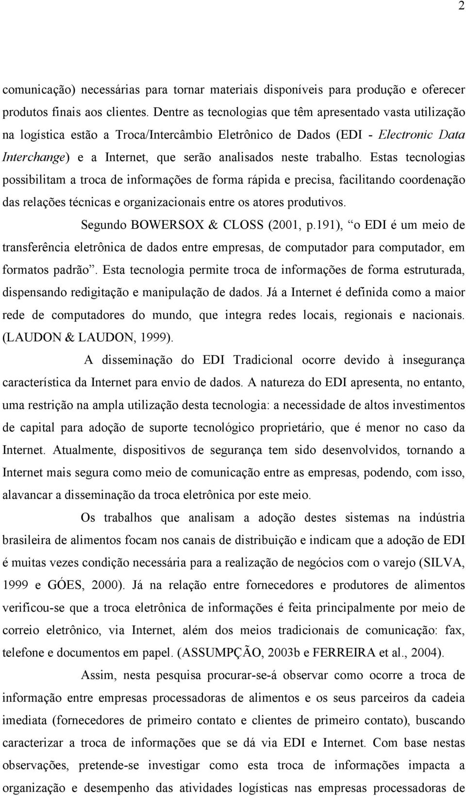 trabalho. Estas tecnologias possibilitam a troca de informações de forma rápida e precisa, facilitando coordenação das relações técnicas e organizacionais entre os atores produtivos.