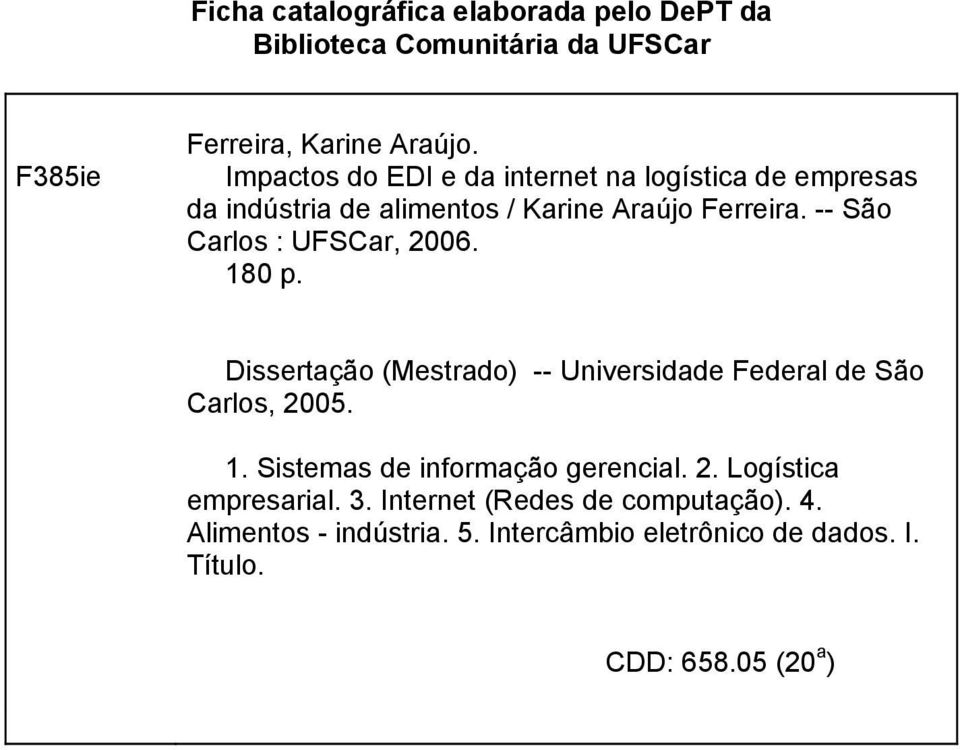 -- São Carlos : UFSCar, 2006. 180 p. Dissertação (Mestrado) -- Universidade Federal de São Carlos, 2005. 1. Sistemas de informação gerencial.