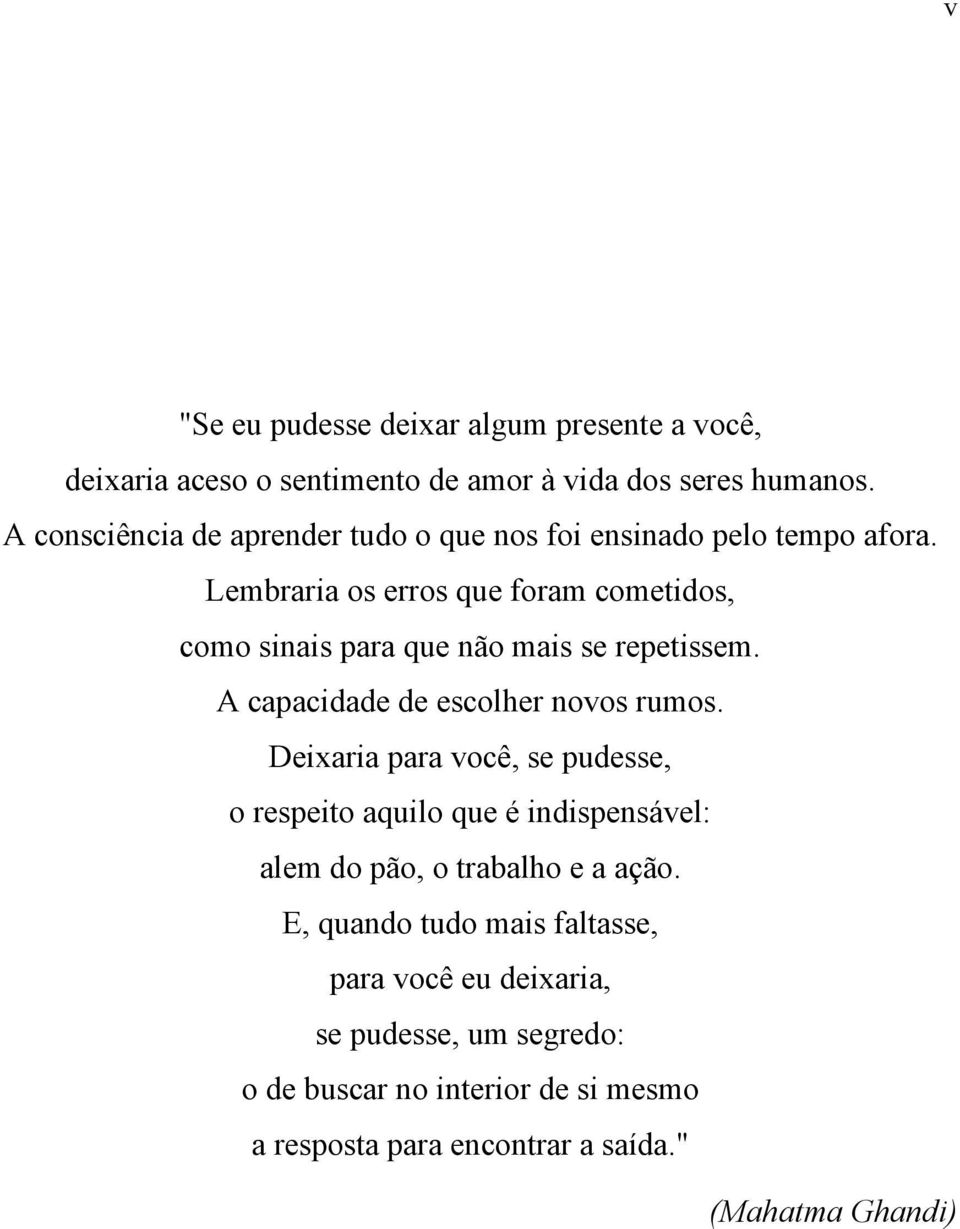 Lembraria os erros que foram cometidos, como sinais para que não mais se repetissem. A capacidade de escolher novos rumos.