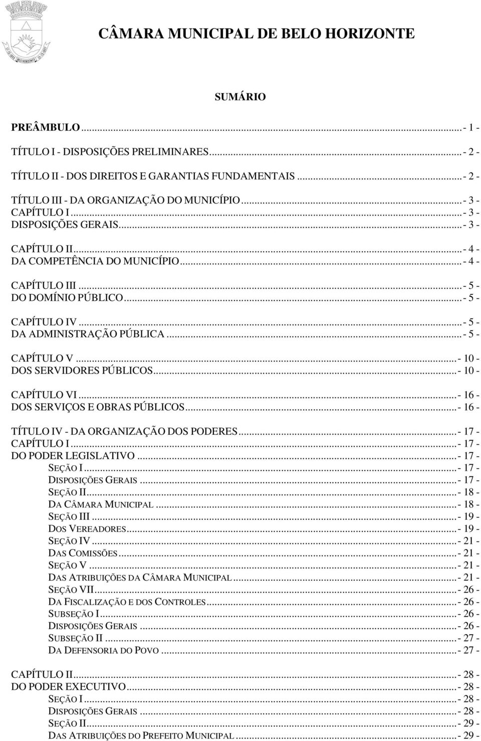 ..- 5 - CAPÍTULO V...- 10 - DOS SERVIDORES PÚBLICOS...- 10 - CAPÍTULO VI...- 16 - DOS SERVIÇOS E OBRAS PÚBLICOS...- 16 - TÍTULO IV - DA ORGANIZAÇÃO DOS PODERES...- 17 - CAPÍTULO I.