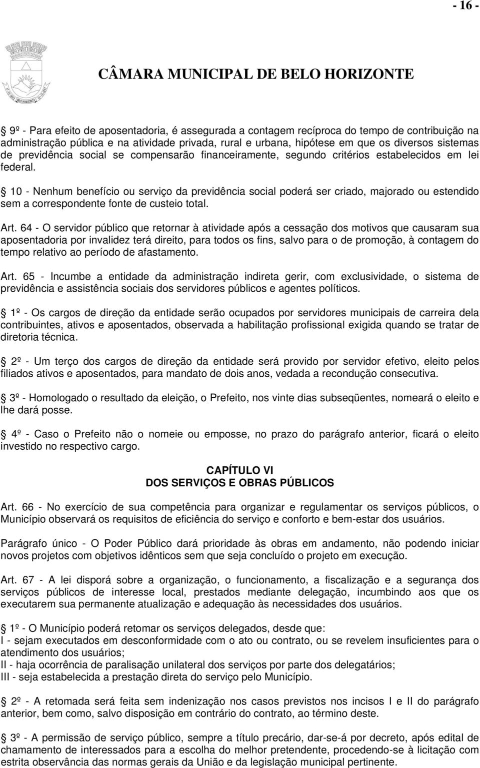 10 - Nenhum benefício ou serviço da previdência social poderá ser criado, majorado ou estendido sem a correspondente fonte de custeio total. Art.