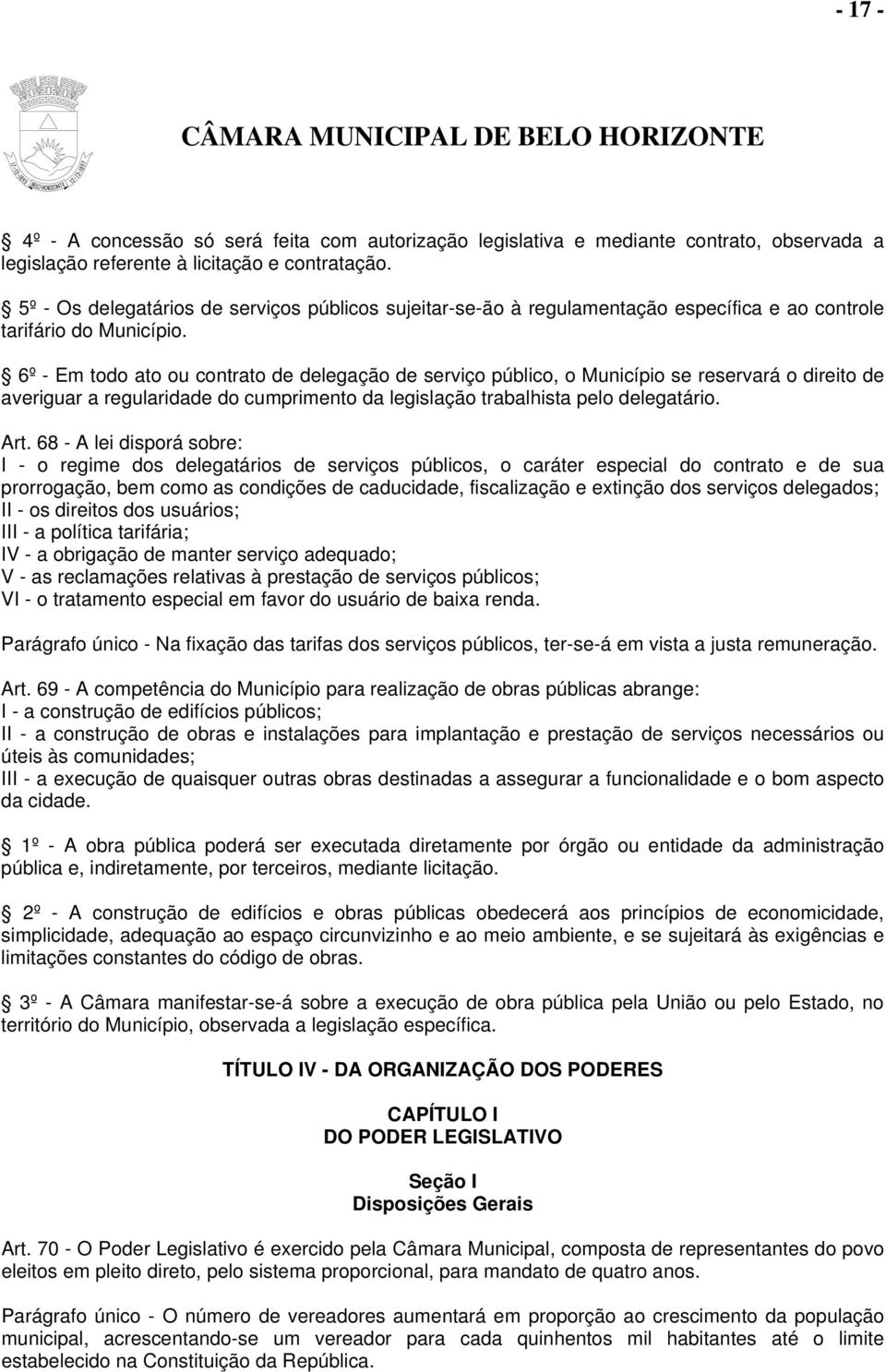 6º - Em todo ato ou contrato de delegação de serviço público, o Município se reservará o direito de averiguar a regularidade do cumprimento da legislação trabalhista pelo delegatário. Art.