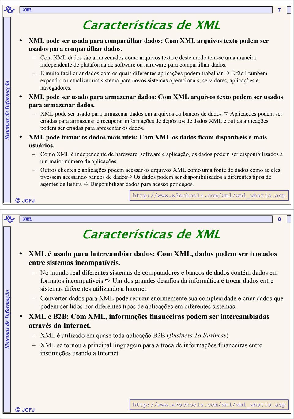 É muito fácil criar dados com os quais diferentes aplicações podem trabalhar É fácil também expandir ou atualizar um sistema para novos sistemas operacionais, servidores, aplicações e navegadores.