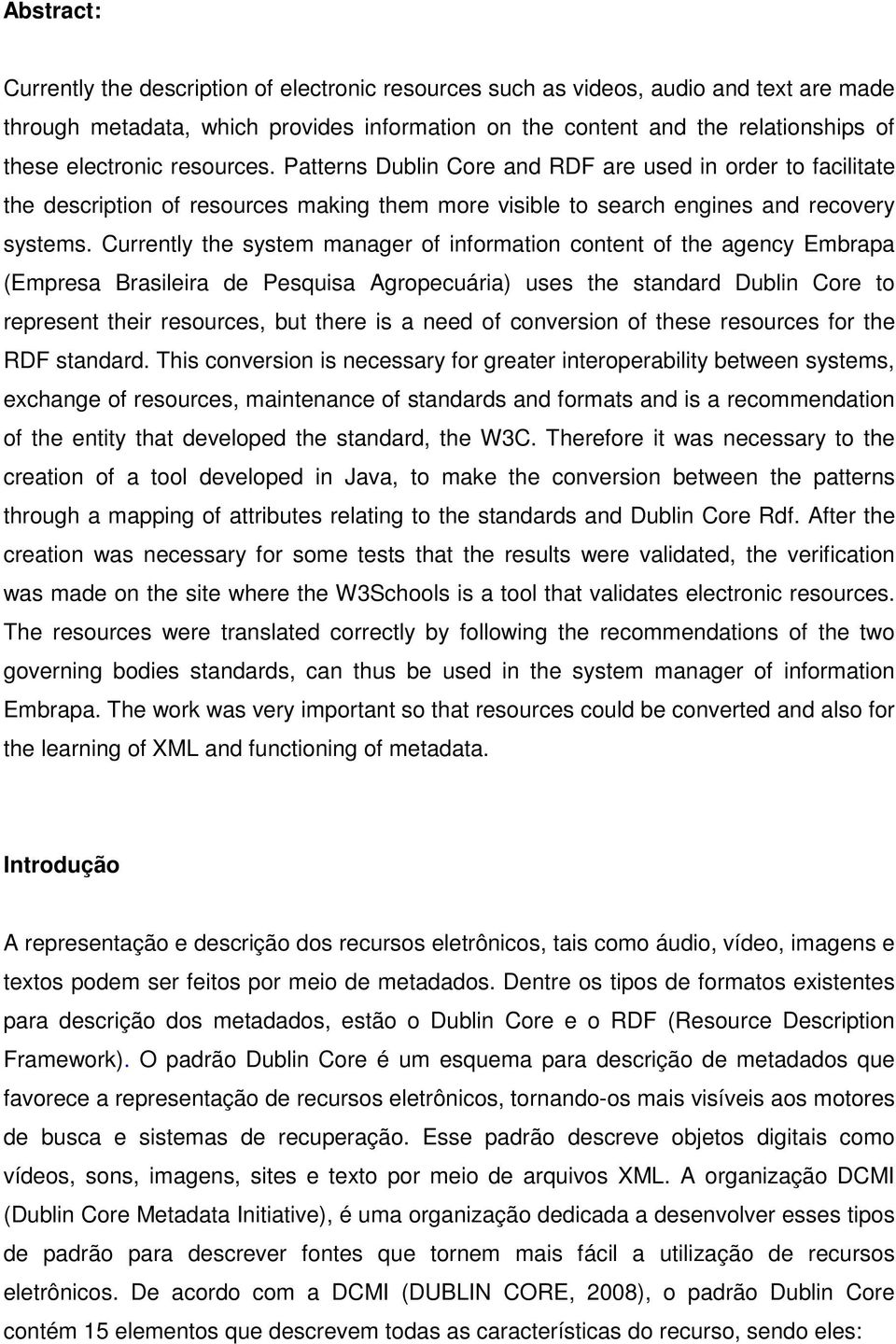 Currently the system manager of information content of the agency Embrapa (Empresa Brasileira de Pesquisa Agropecuária) uses the standard Dublin Core to represent their resources, but there is a need