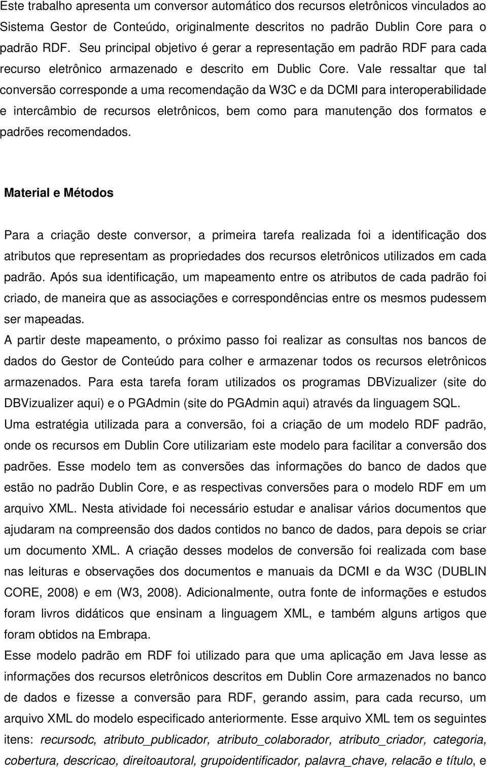 Vale ressaltar que tal conversão corresponde a uma recomendação da W3C e da DCMI para interoperabilidade e intercâmbio de recursos eletrônicos, bem como para manutenção dos formatos e padrões