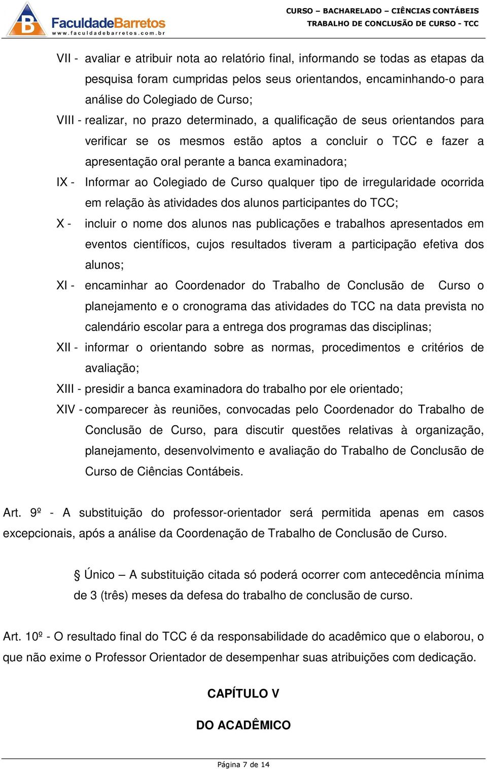 de Curso qualquer tipo de irregularidade ocorrida em relação às atividades dos alunos participantes do TCC; X - incluir o nome dos alunos nas publicações e trabalhos apresentados em eventos