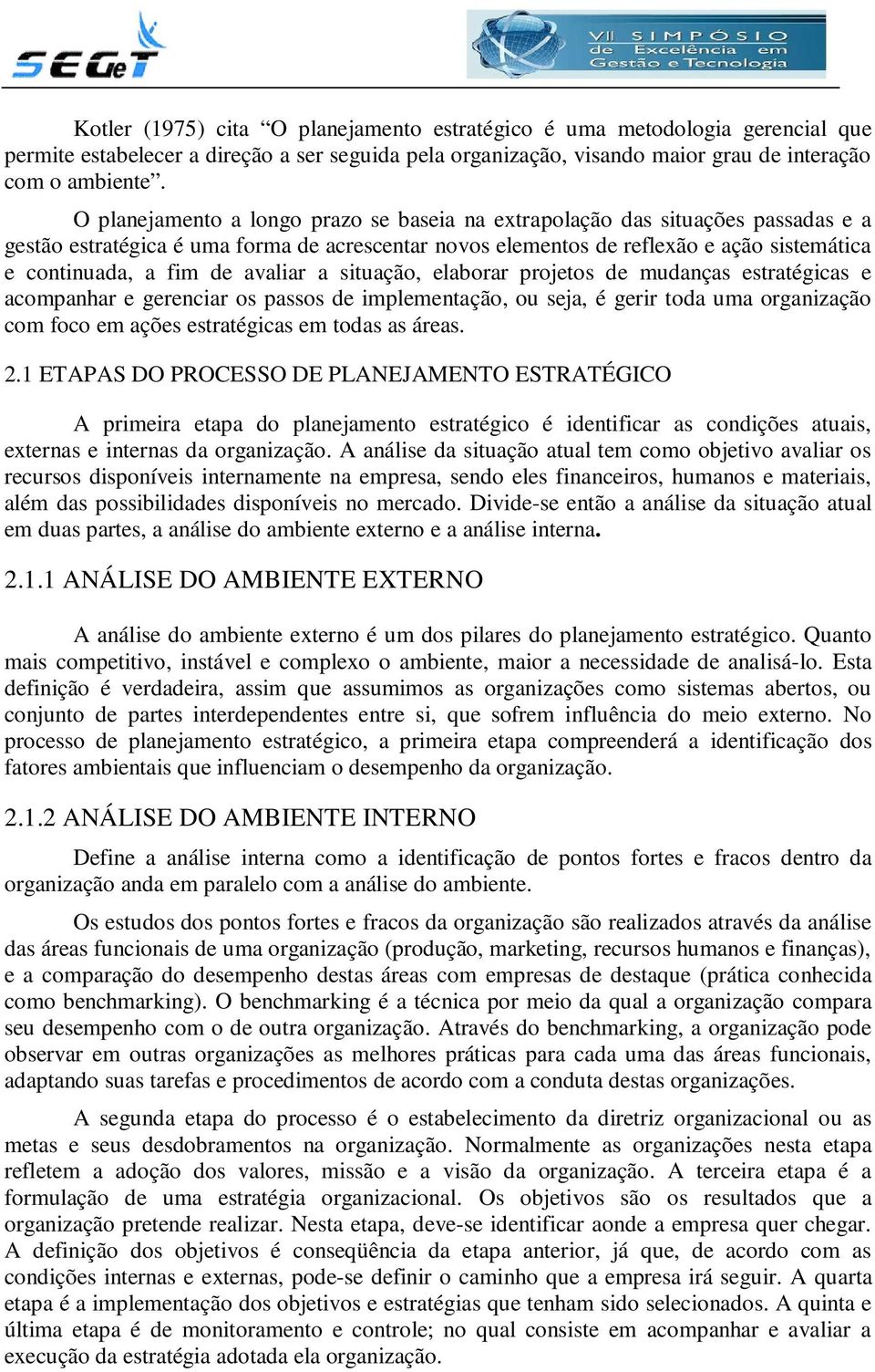 avaliar a situação, elaborar projetos de mudanças estratégicas e acompanhar e gerenciar os passos de implementação, ou seja, é gerir toda uma organização com foco em ações estratégicas em todas as