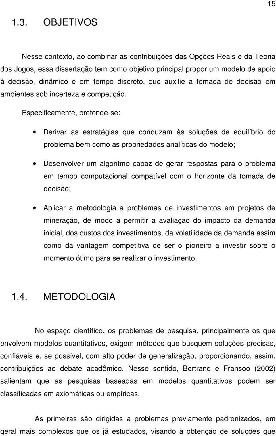 Especfcamene preende-se: Dervar as esraégas que conduzam às soluções de equlíbro do problema bem como as propredades analícas do modelo; Desenvolver um algormo capaz de gerar resposas para o problema