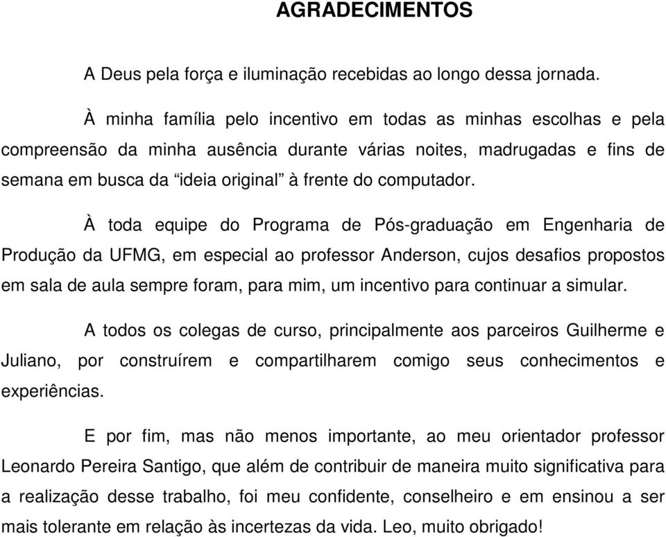 À oda equpe do Programa de Pós-graduação em Engenhara de Produção da UFMG em especal ao professor Anderson cujos desafos proposos em sala de aula sempre foram para mm um ncenvo para connuar a smular.