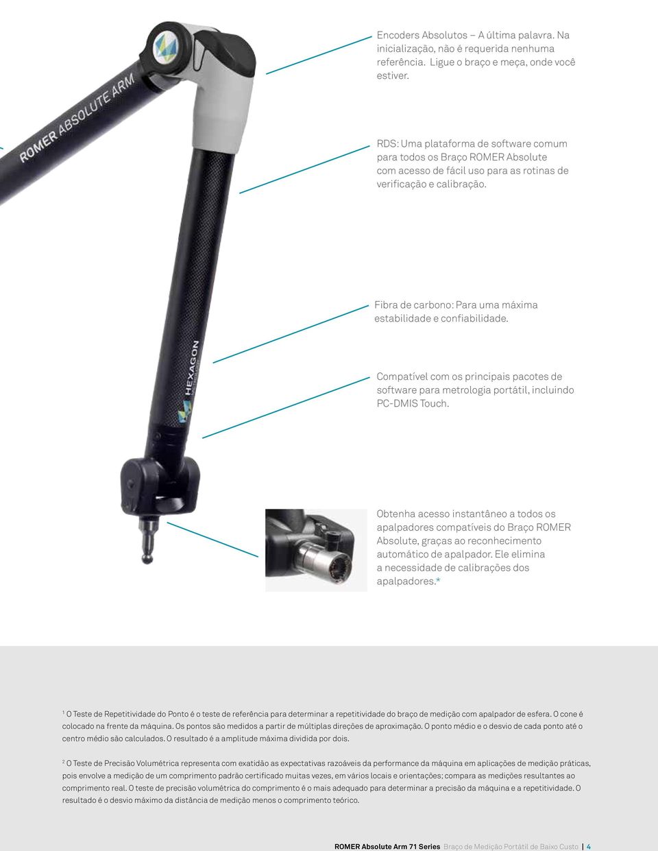 Fibra de carbono: Para uma máxima estabilidade e confiabilidade. Compatível com os principais pacotes de software para metrologia portátil, incluindo PC-DMIS Touch.