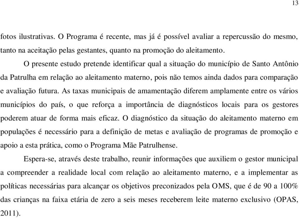 As taxas municipais de amamentação diferem amplamente entre os vários municípios do país, o que reforça a importância de diagnósticos locais para os gestores poderem atuar de forma mais eficaz.