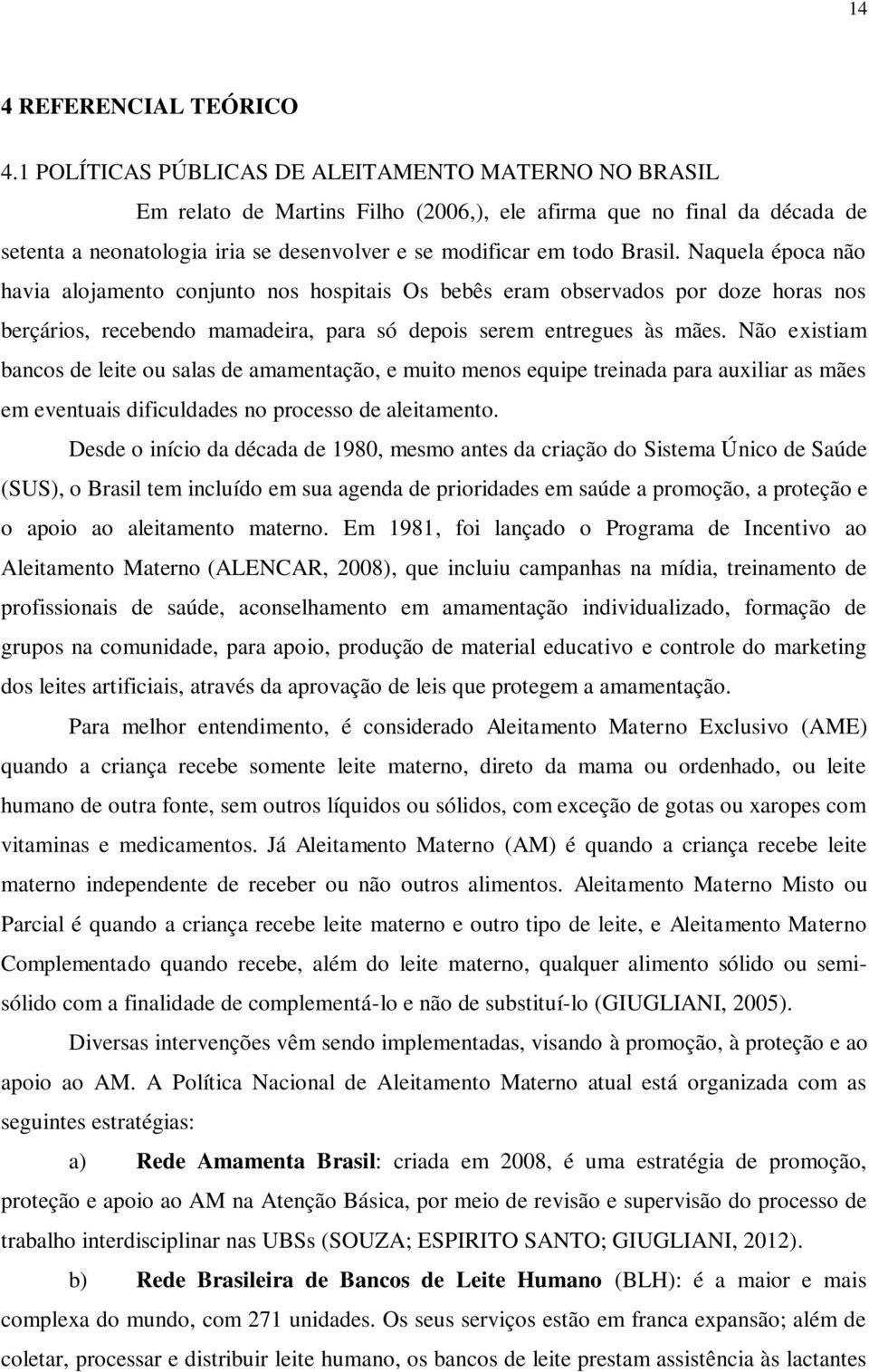 Naquela época não havia alojamento conjunto nos hospitais Os bebês eram observados por doze horas nos berçários, recebendo mamadeira, para só depois serem entregues às mães.