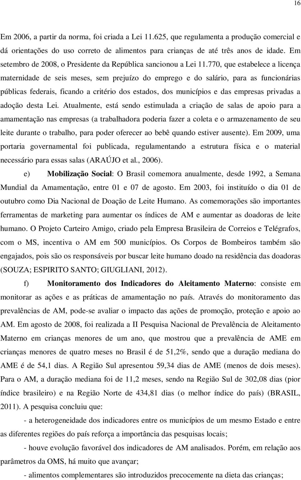 770, que estabelece a licença maternidade de seis meses, sem prejuízo do emprego e do salário, para as funcionárias públicas federais, ficando a critério dos estados, dos municípios e das empresas