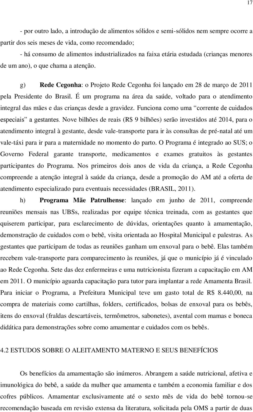 É um programa na área da saúde, voltado para o atendimento integral das mães e das crianças desde a gravidez. Funciona como uma corrente de cuidados especiais a gestantes.