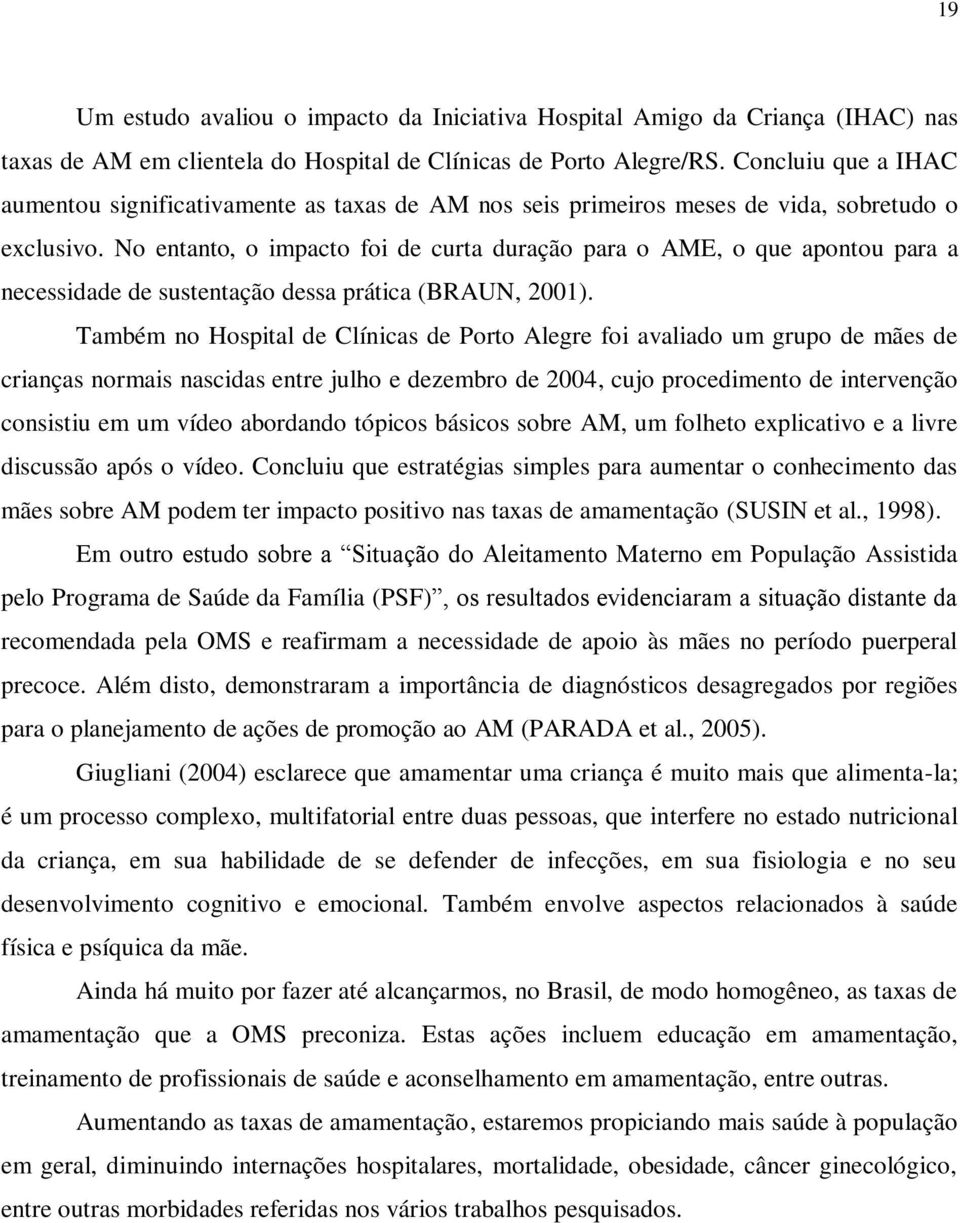 No entanto, o impacto foi de curta duração para o AME, o que apontou para a necessidade de sustentação dessa prática (BRAUN, 2001).