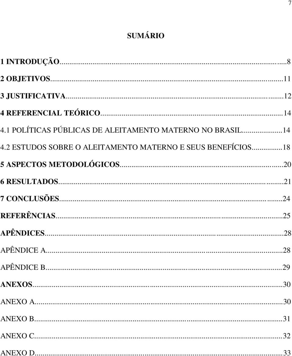 2 ESTUDOS SOBRE O ALEITAMENTO MATERNO E SEUS BENEFÍCIOS...18 5 ASPECTOS METODOLÓGICOS...20 6 RESULTADOS.