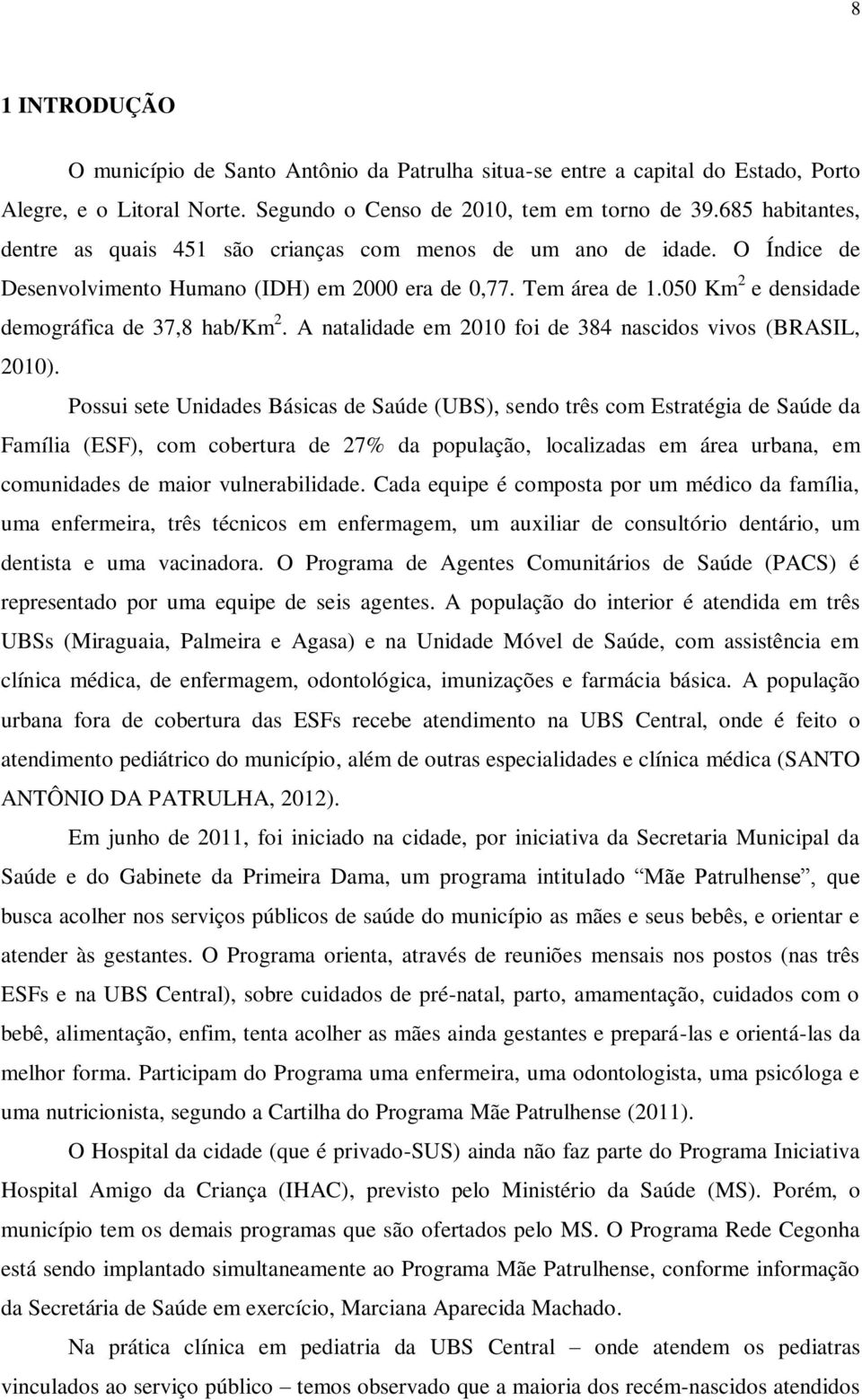 050 Km 2 e densidade demográfica de 37,8 hab/km 2. A natalidade em 2010 foi de 384 nascidos vivos (BRASIL, 2010).