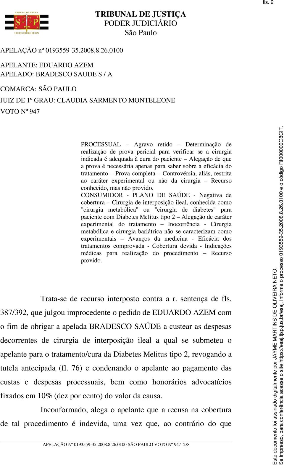 pericial para verificar se a cirurgia indicada é adequada à cura do paciente Alegação de que a prova é necessária apenas para saber sobre a eficácia do tratamento Prova completa Controvérsia, aliás,