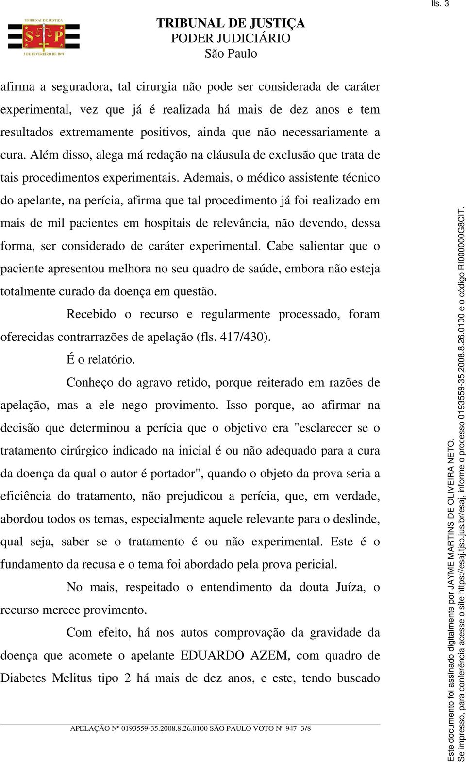 Ademais, o médico assistente técnico do apelante, na perícia, afirma que tal procedimento já foi realizado em mais de mil pacientes em hospitais de relevância, não devendo, dessa forma, ser