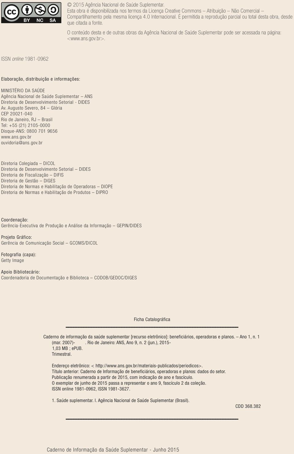 br>. ISSN online 1981-0962 Elaboração, distribuição e informações: MINISTÉRIO DA SAÚDE Agência Nacional de Saúde Suplementar ANS Diretoria de Desenvolvimento Setorial - DIDES Av.