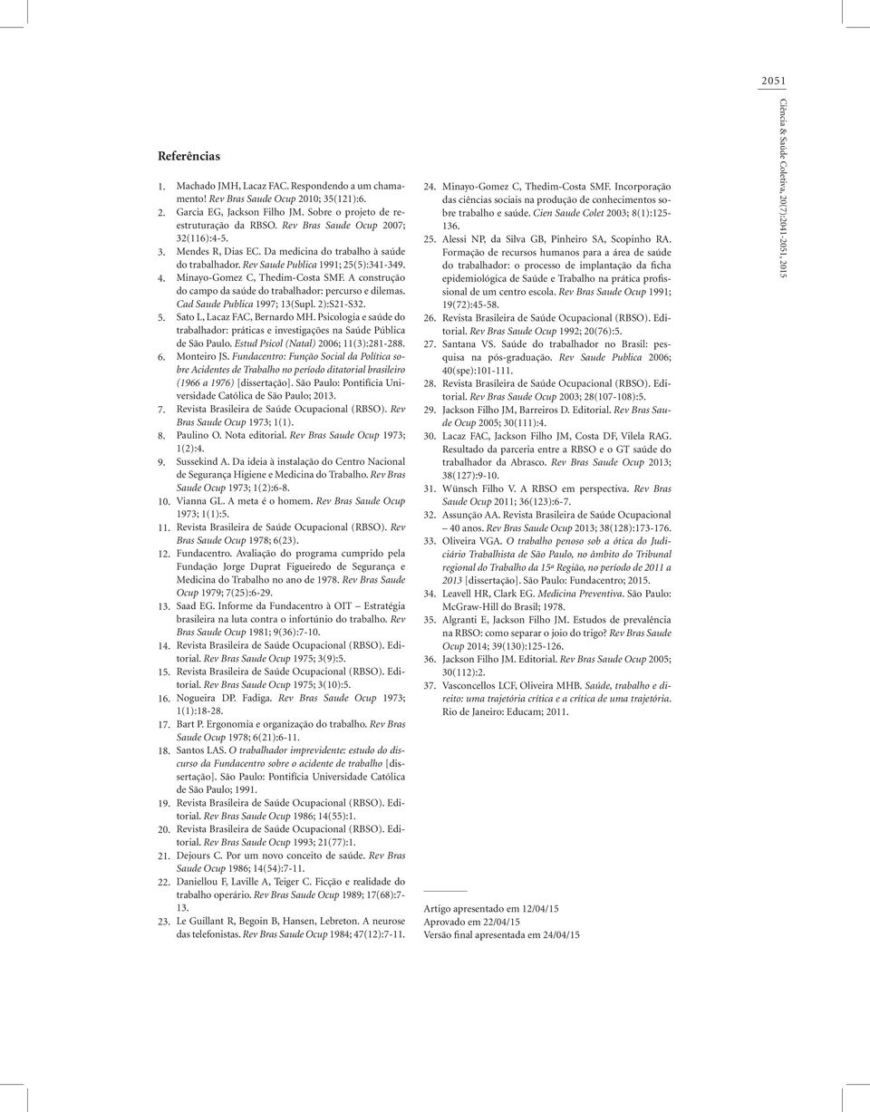 Rev Saude Publica 1991; 25(5):341-349. Minayo-Gomez C, Thedim-Costa SMF. A construção do campo da saúde do trabalhador: percurso e dilemas. Cad Saude Publica 1997; 13(Supl. 2):S21-S32.