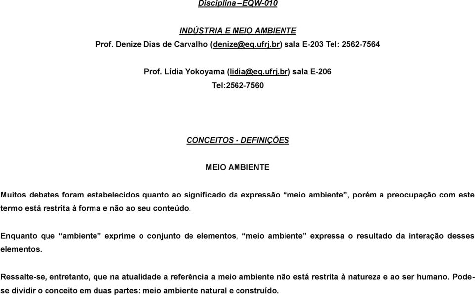 br) sala E-206 Tel:2562-7560 CONCEITOS - DEFINIÇÕES MEIO AMBIENTE Muitos debates foram estabelecidos quanto ao significado da expressão meio ambiente, porém a preocupação com