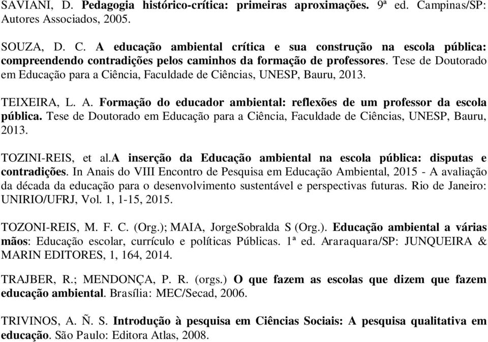 Tese de Doutorado em Educação para a Ciência, Faculdade de Ciências, UNESP, Bauru, 2013. TEIXEIRA, L. A. Formação do educador ambiental: reflexões de um professor da escola pública.