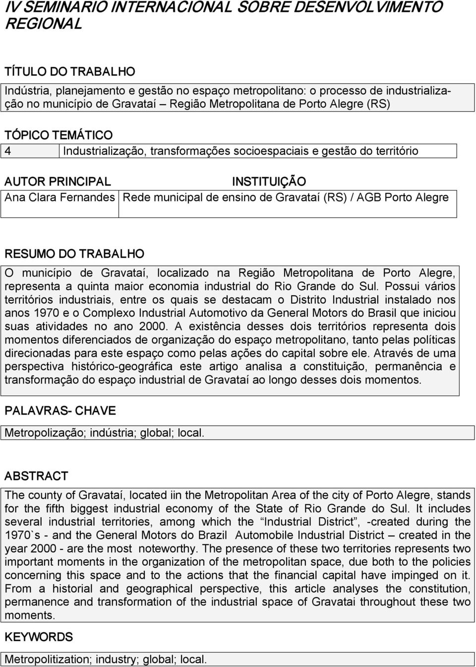 Gravataí (RS) / AGB Porto Alegre RESUMO DO TRABALHO O município de Gravataí, localizado na Região Metropolitana de Porto Alegre, representa a quinta maior economia industrial do Rio Grande do Sul.