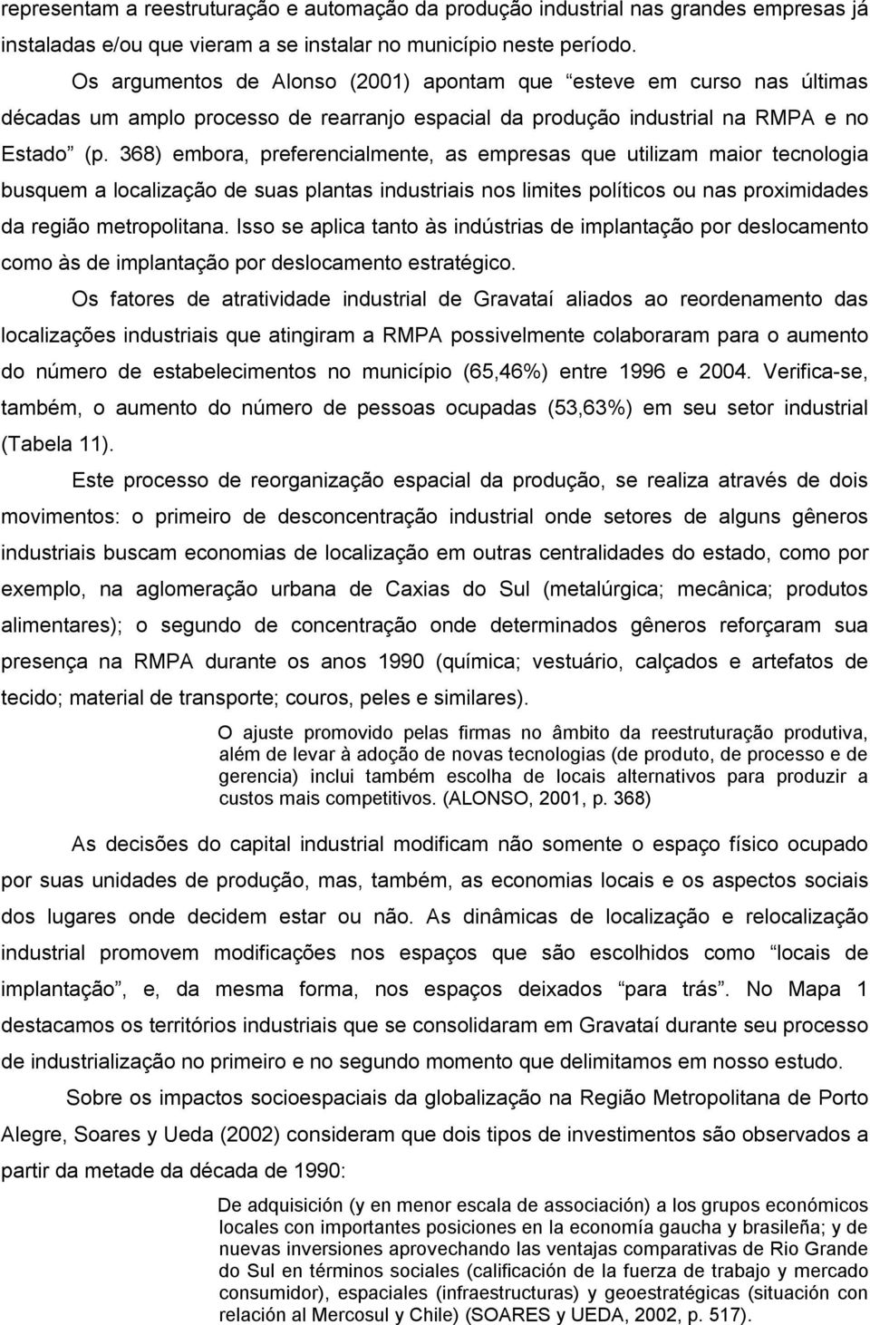 368) embora, preferencialmente, as empresas que utilizam maior tecnologia busquem a localização de suas plantas industriais nos limites políticos ou nas proximidades da região metropolitana.