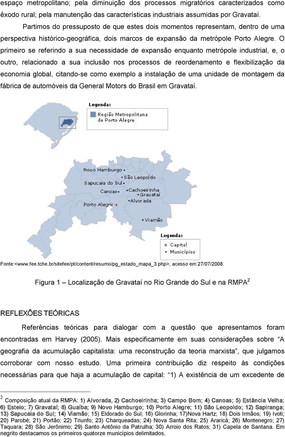 O primeiro se referindo a sua necessidade de expansão enquanto metrópole industrial, e, o outro, relacionado a sua inclusão nos processos de reordenamento e flexibilização da economia global, citando