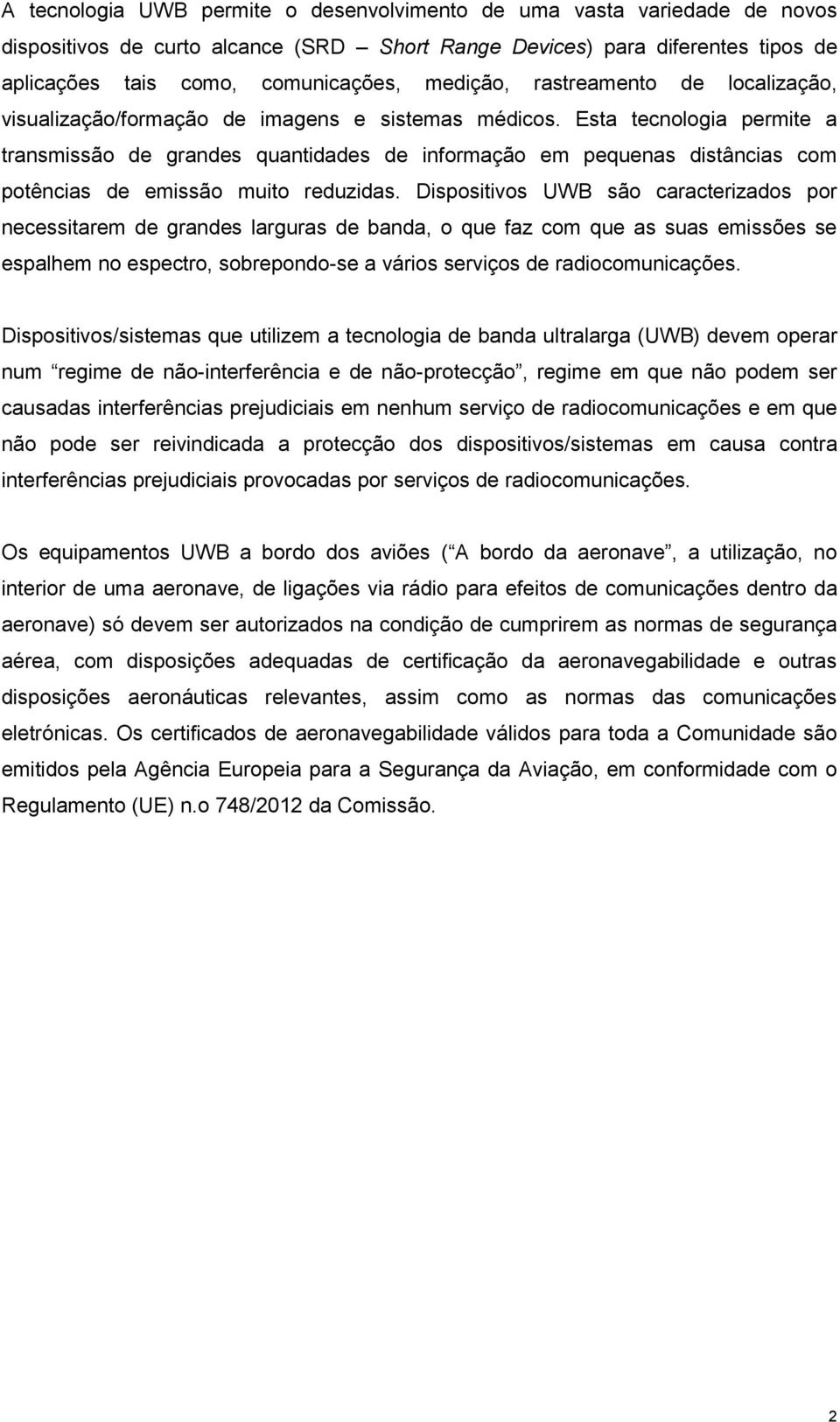 Esta tecnologia permite a transmissão de grandes quantidades de informação em pequenas distâncias com potências de emissão muito reduzidas.