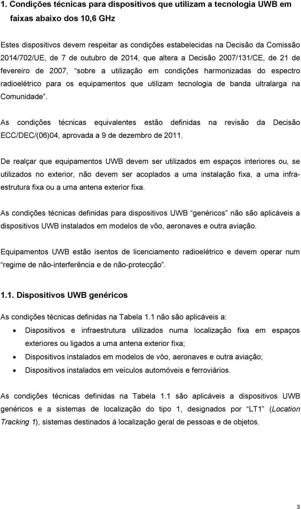 tecnologia de banda ultralarga na Comunidade. As condições técnicas equivalentes estão definidas na revisão da Decisão ECC/DEC/(06)04, aprovada a 9 de dezembro de 2011.