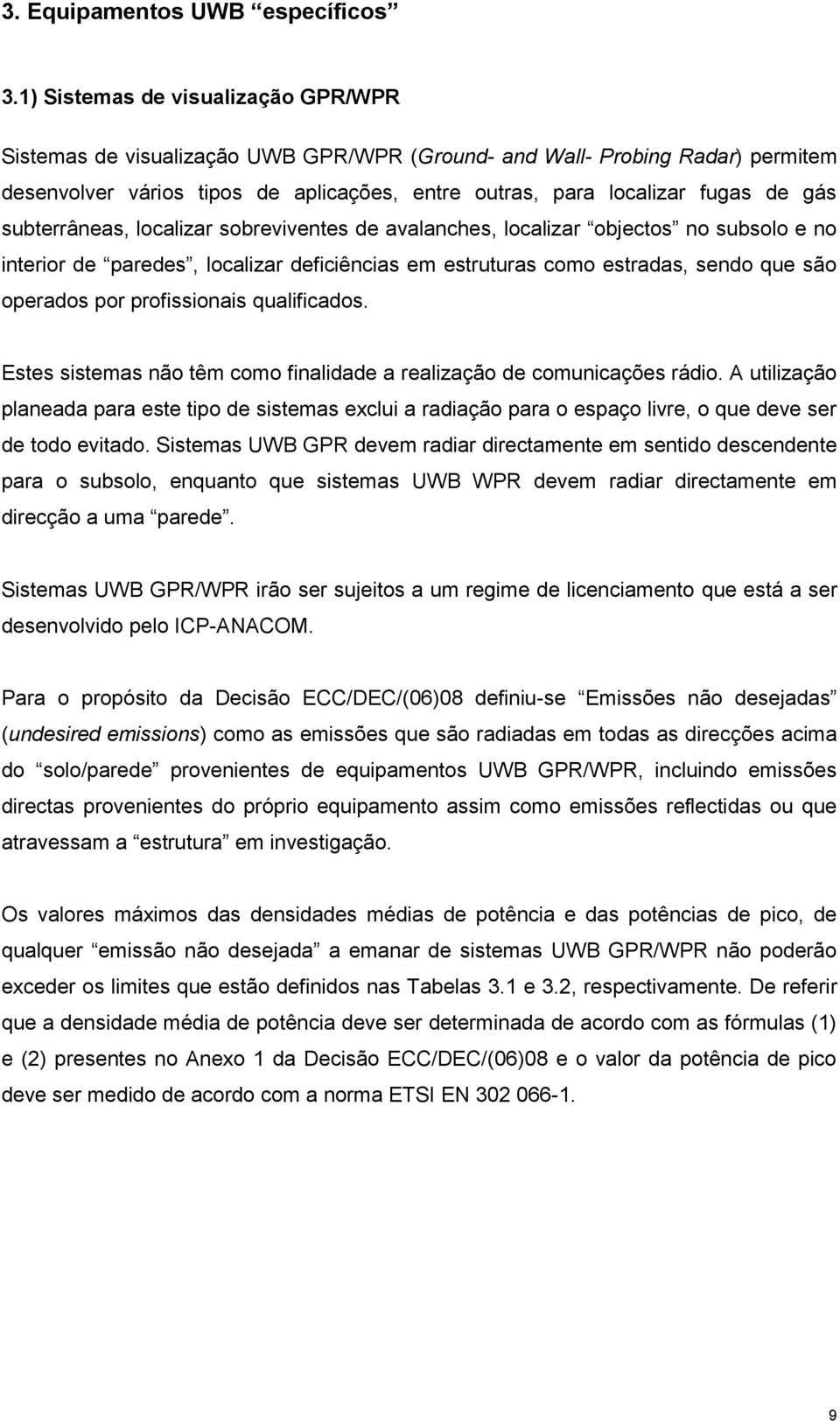 subterrâneas, localizar sobreviventes de avalanches, localizar objectos no subsolo e no interior de paredes, localizar deficiências em estruturas como estradas, sendo que são operados por