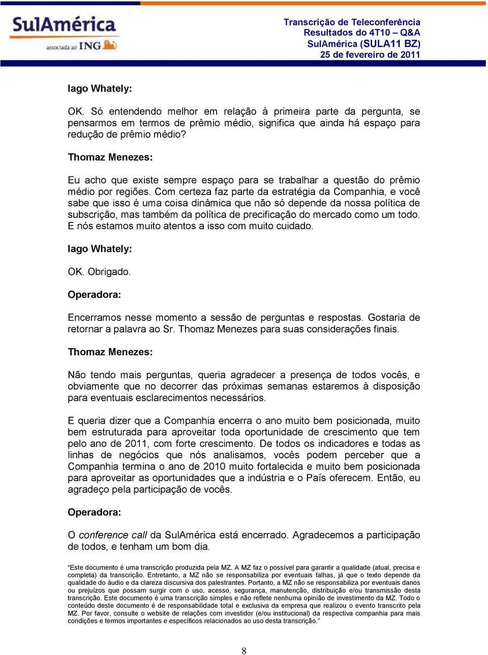 Com certeza faz parte da estratégia da Companhia, e você sabe que isso é uma coisa dinâmica que não só depende da nossa política de subscrição, mas também da política de precificação do mercado como