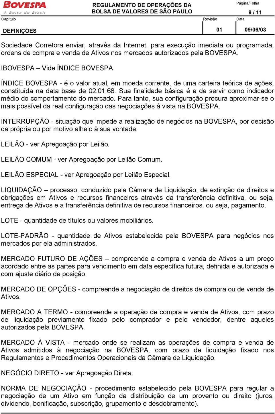 Sua finalidade básica é a de servir como indicador médio do comportamento do mercado.