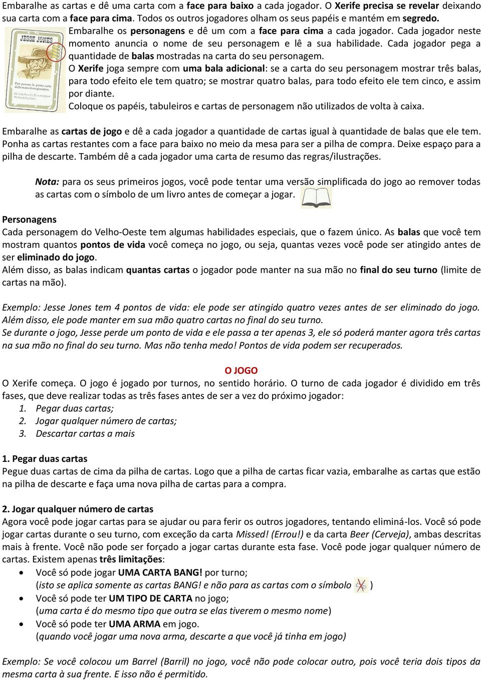 Cada jogador neste momento anuncia o nome de seu personagem e lê a sua habilidade. Cada jogador pega a quantidade de balas mostradas na carta do seu personagem.