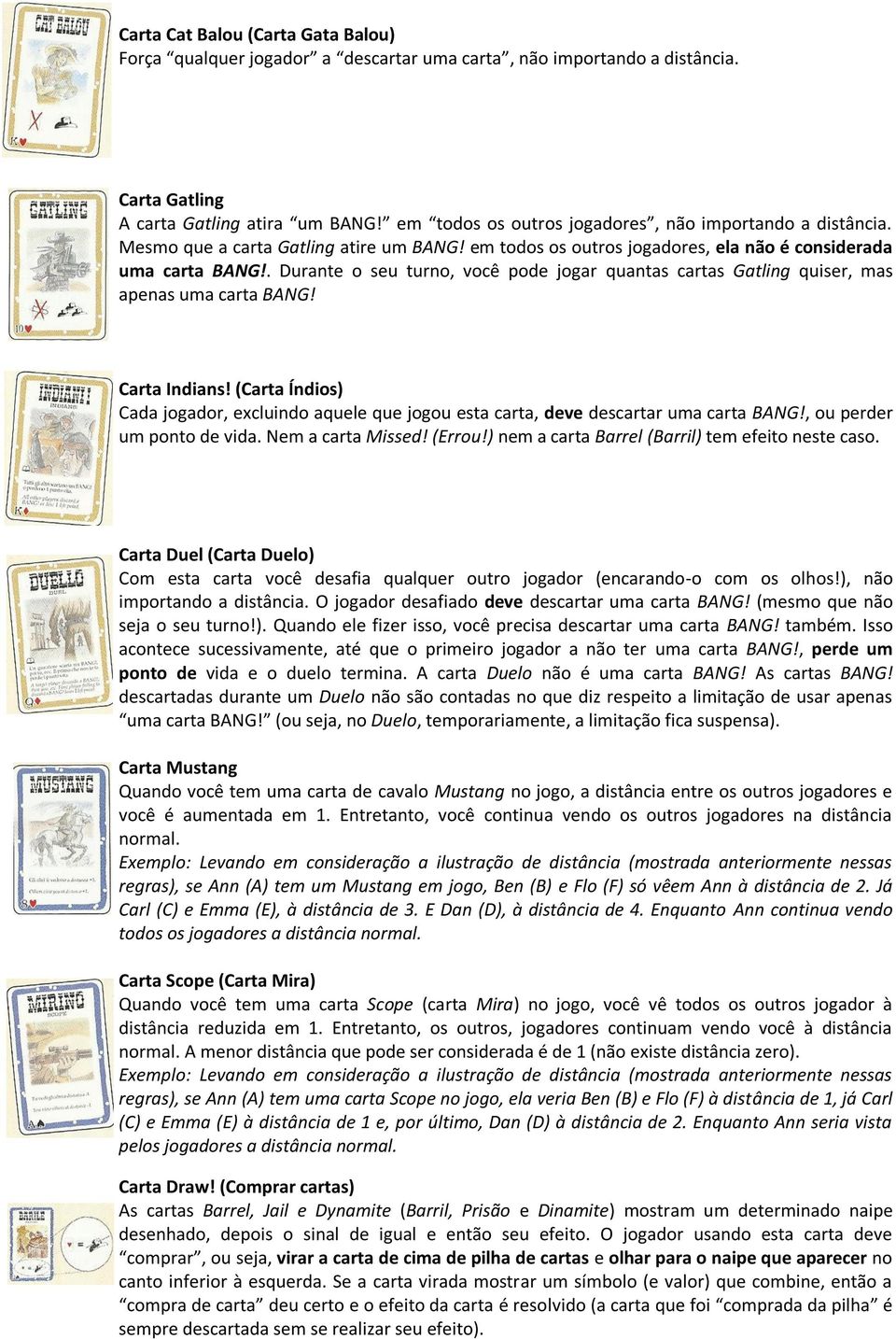 . Durante o seu turno, você pode jogar quantas cartas Gatling quiser, mas apenas uma carta BANG! Carta Indians!