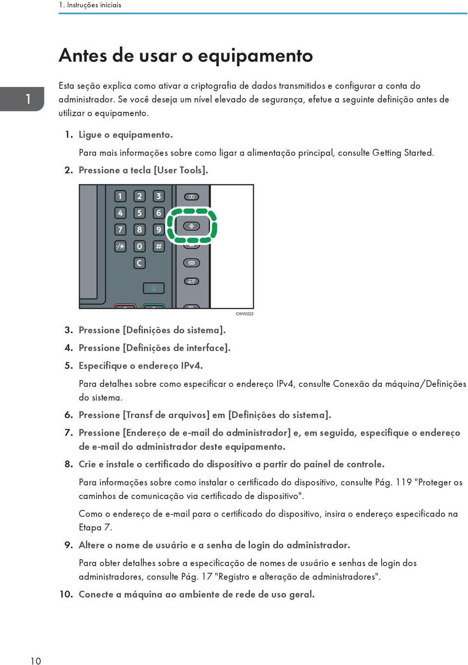 Para mais informações sobre como ligar a alimentação principal, consulte Getting Started. 2. Pressione a tecla [User Tools]. 3. Pressione [Definições do sistema]. 4.