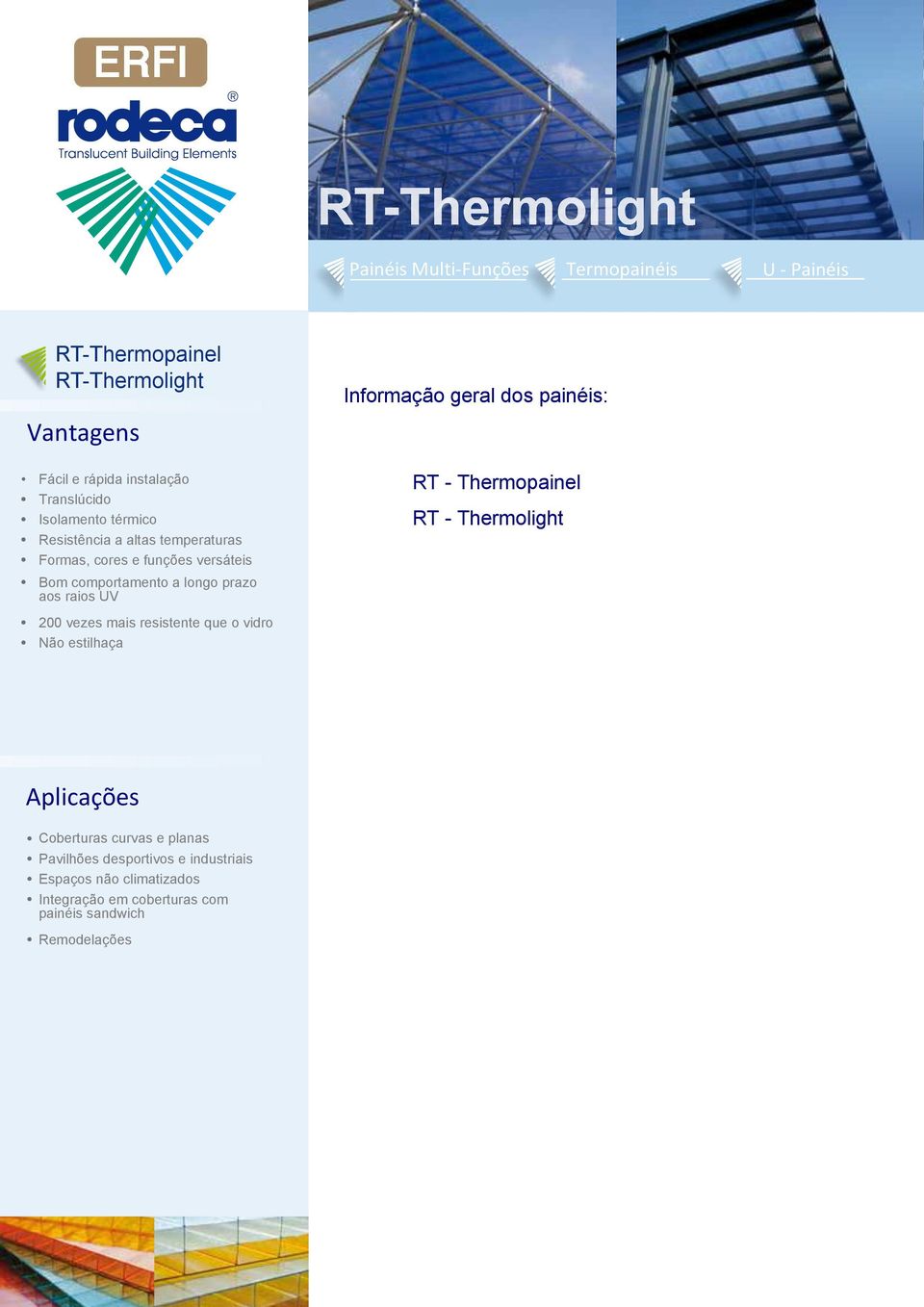 geral dos painéis: RT - Thermopainel RT - Thermolight 200 vezes mais resistente que o vidro Não estilhaça Aplicações