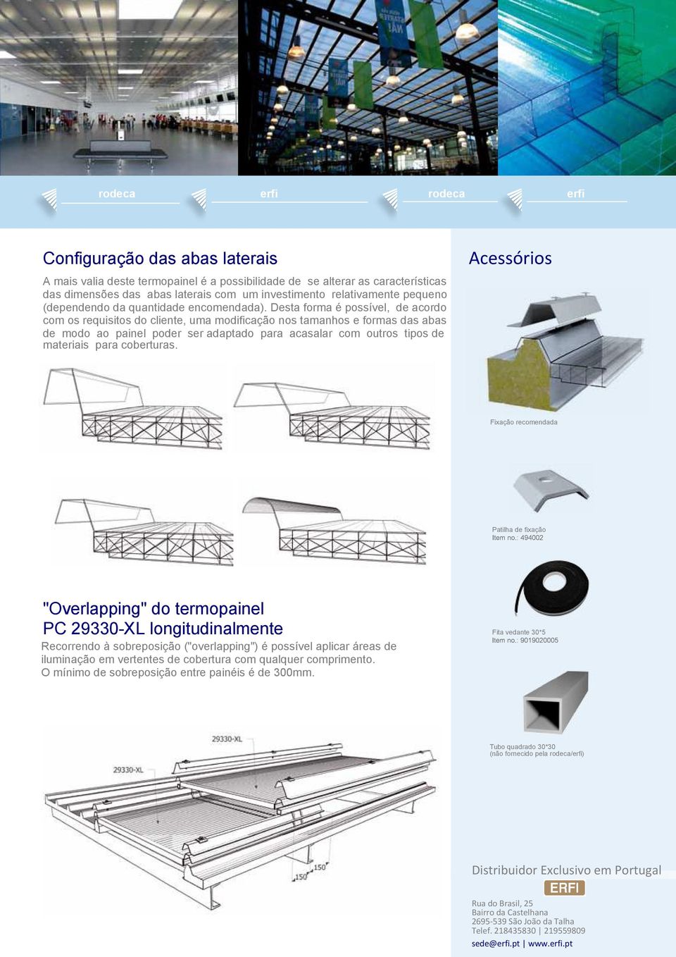 Desta forma é possível, de acordo com os requisitos do cliente, uma modificação nos tamanhos e formas das abas de modo ao painel poder ser adaptado para acasalar com outros tipos de materiais para