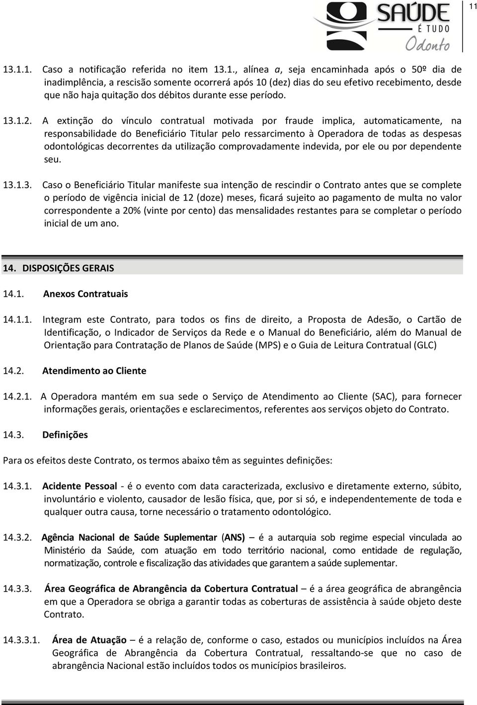 A extinção do vínculo contratual motivada por fraude implica, automaticamente, na responsabilidade do Beneficiário Titular pelo ressarcimento à Operadora de todas as despesas odontológicas