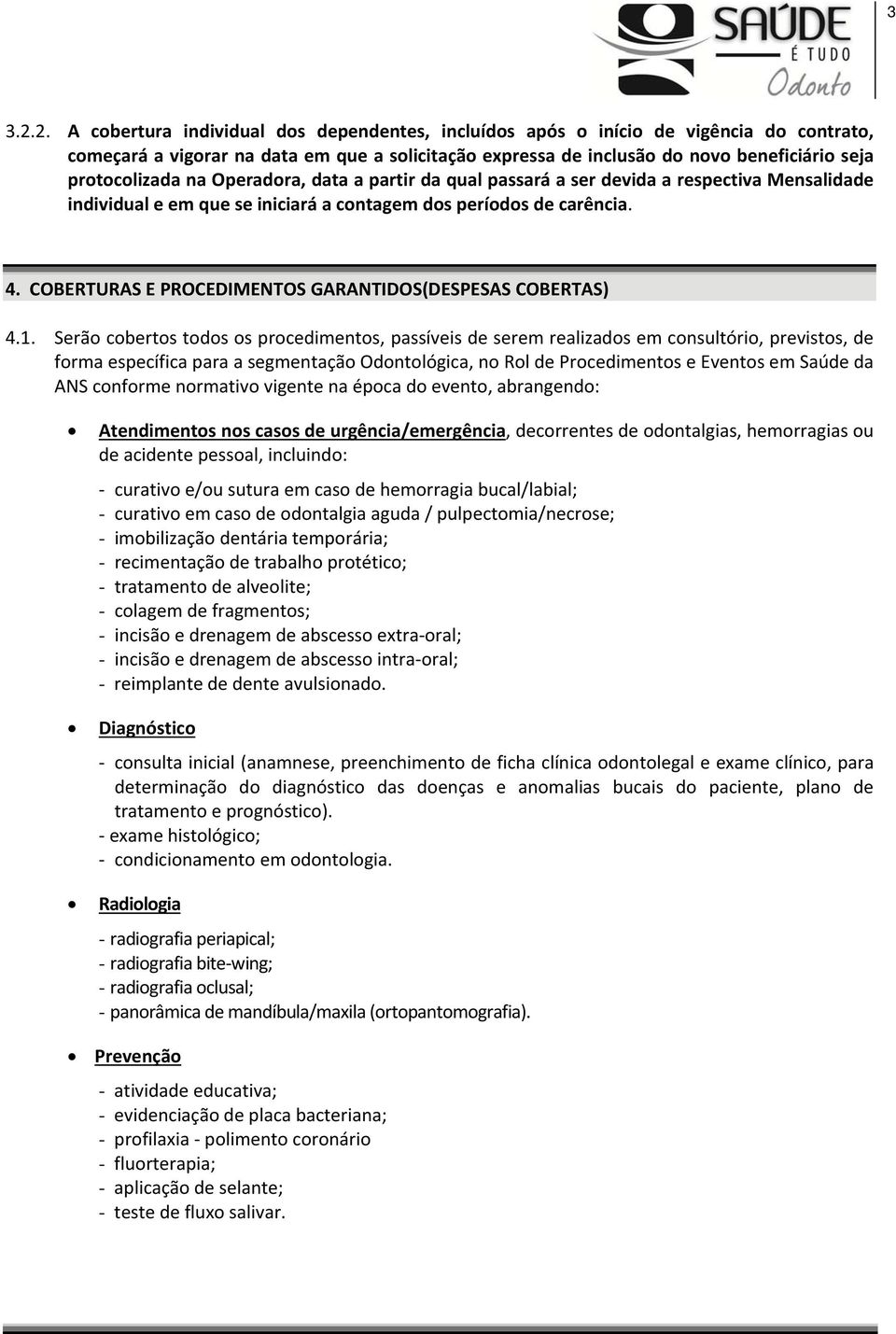 protocolizada na Operadora, data a partir da qual passará a ser devida a respectiva Mensalidade individual e em que se iniciará a contagem dos períodos de carência. 4.