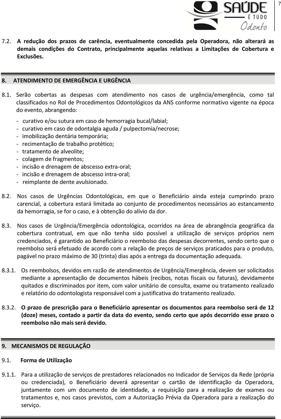 Serão cobertas as despesas com atendimento nos casos de urgência/emergência, como tal classificados no Rol de Procedimentos Odontológicos da ANS conforme normativo vigente na época do evento,