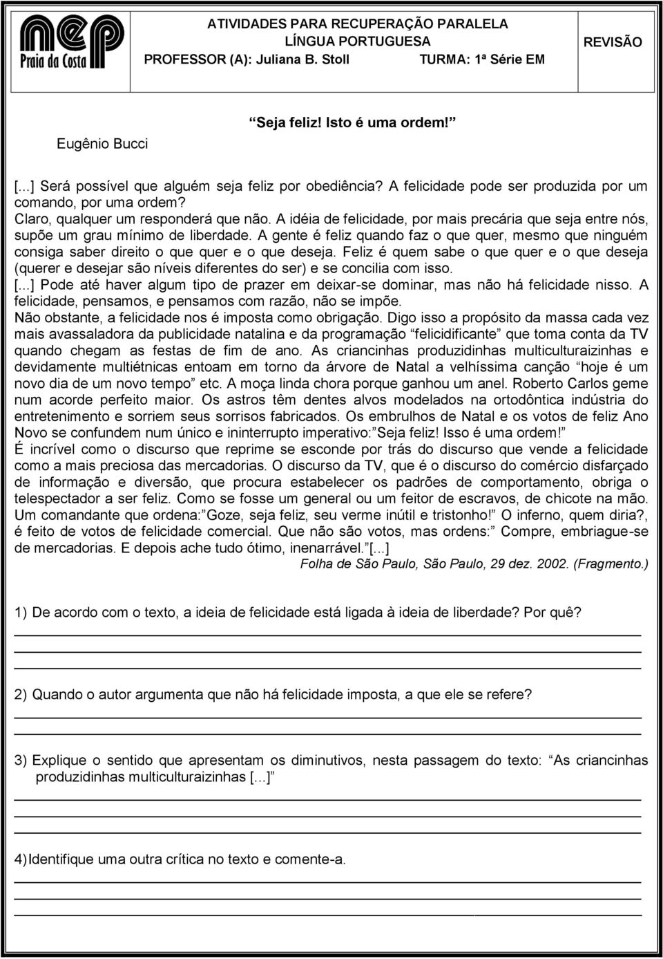 A idéia de felicidade, por mais precária que seja entre nós, supõe um grau mínimo de liberdade.